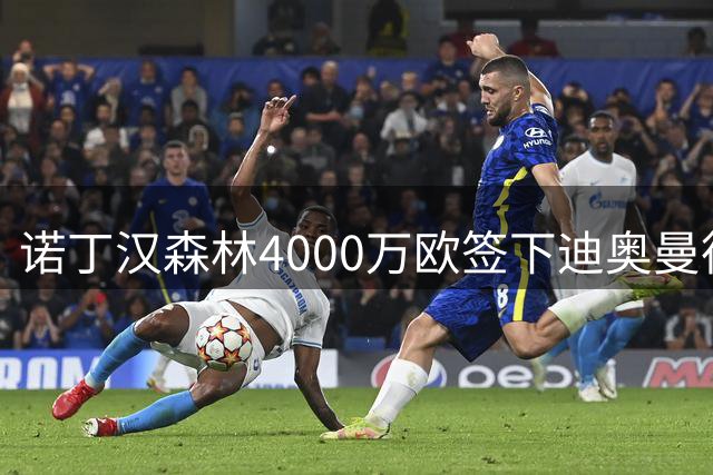 诺丁汉森林4000万欧签下迪奥曼德，后防升级还是豪赌？